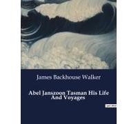 Abel Janszoon Tasman His Life And Voyages