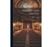 Abelard And Heloise: A Tragedy In Five Acts