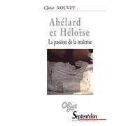 Abélard et Héloïse la passion de la maîtrise La passion de la maitrise - Claire Nouvet - Presses Universitaires Du Septen-Trion - broché - Essai