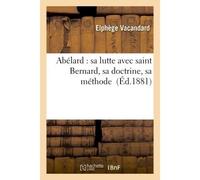 Abélard : sa lutte avec saint Bernard, sa doctrine, sa méthode - Vacandard-E - Hachette Bnf - broché - Livre
