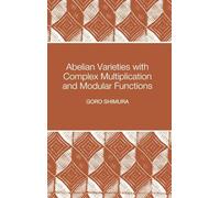 Goro Shimura – Abelian Varieties With Complex Multiplication and Modular Functions