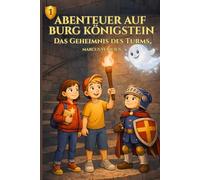 Abenteuer auf Burg Königstein - Das Geheimnis des Turms - Band 1: Eine Kinderbuchreihe über Mut, Rätsel und die Geheimnisse alter Mauern