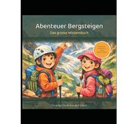 Abenteuer Bergsteigen: Das grosse Wissensbuch für junge Entdecker ab 8 Jahren