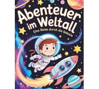 Abenteuer im Weltall - Eine Reise durch die Galaxie: 24 fantastische Weltraumgeschichten für kleine Entdecker - voller Magie, Mut und galaktischer Wunder