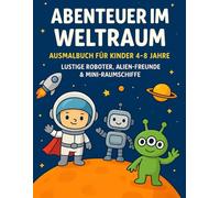 Abenteuer im Weltraum - Ausmalbuch für Kinder 4-8 Jahre: Lustige Roboter, Alien-Freunde & Mini-Raumschiffe