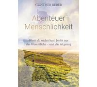 Abenteuer Menschlichkeit: Wenn du nichts hast, bleibt nur das Wesentliche - und das ist genug