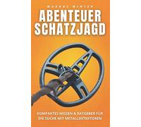 ABENTEUER SCHATZJAGD: Kompaktes Wissen und Ratgeber für die Suche mit Metalldetektoren