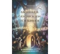 Abenteuergeschichten für Kinder: Entdecke die Welt ganz neu... Geschichten für Jungen und Mädchen 3-9 Jahre... Mut, Selbstvertrauen und Freundschaft