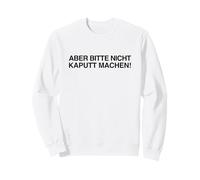 Aber Bitte Nicht Kaputt Machen (Dicton Allemand Amusant) Sweatshirt