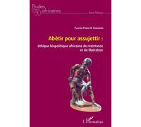 Abêtir pour assujettir : éthique biopolitique africaine de résistance et de libération - Placide Ponzo B. Kabamba - L'harmattan - broché - Etude