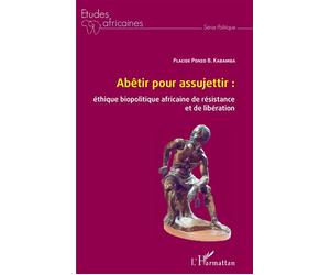 Abêtir pour assujettir : éthique biopolitique africaine de résistance et de libération - Placide Ponzo B. Kabamba - L'harmattan - broché - Etude