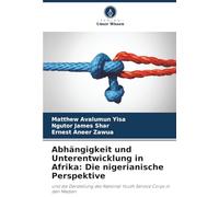 Abhängigkeit und Unterentwicklung in Afrika: Die nigerianische Perspektive: und die Darstellung des National Youth Service Corps in den Medien