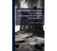 Abhandlung Ã1/4ber die allgemeine Zusammenkunft der Freymaurer.