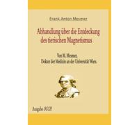Abhandlung über die Entdeckung des tierischen Magnetismus: Von M. Mesmer, Doktor der Medizin an der Universität Wien.
