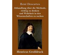 Abhandlung Über Die Methode, Richtig Zu Denken Und Wahrheit In Den Wissenschaften Zu Suchen (Großdruck)