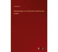 Abhandlungen Zur Geschichte Friedrichs Des Großen