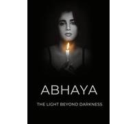 Abhaya The Light Beyond Darkness: A Novel: Where Shadows Fall, Strength Rises: One Woman, One Fight, Endless Courage