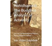 Abhidhammā: The Buddhist Analysis of Actuality: Part Five: The Compendium of Relations (Part II: Paṭṭhāna & Paññatti)