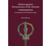 Abhinavagupta's Hermeneutics of the Absolute Anuttaraprakriya: An Interpretation of His Paratrisika Vivarana