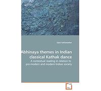 Abhinaya Themes In Indian Classical Kathak Dance: A Contextual Reading In Relation To Pre-Modern And Modern Indian Society