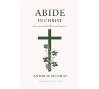 Abide in Christ - Living in God's Blessed Presence - Illustrated Edition