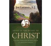Abide in the Heart of Christ A 10Day Personal Retreat with St. Ignatius Loyola by Joe Laramie S J Joe Laramie S J (Auteur)
