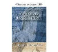 Abiding in Christ: Studies in John 15 Rosscup, James E. (Auteur)