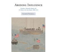 Abiding Influence Presidents, Nationalist Beliefs, and US Policy in the Asia Pacific, 1898-1972 - Giuseppe Paparella - Stanford University Press - ebook (ePub) - Livre