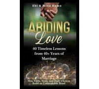 Abiding Love: 40 Lessons in 40+ years of Marriage: How Faith, Trust, and Daily Choices Build an Unbreakable Bond