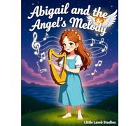 Abigail and the Angel’s Melody: A Story of Prayer, Music, and God’s Gentle Guidance