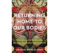 Abigail Rose Clarke Returning Home to Our Bodies (Poche)