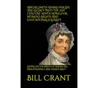 ABIGAIL SMITH ADAMS HER LIFE AND LEGACY INTO THE 21ST CENTURY: ADVOCATING FOR WOMEN’S RIGHTS AND EDUCATIONAL EQUALITY: AIDING IN THE BIRTH OF AMERICAN INDEPENDENCE AND DEMOCRACY