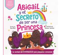 Abigail y el Secreto de Ser una Princesa: La verdad del Evangelio para Pequeños Corazones