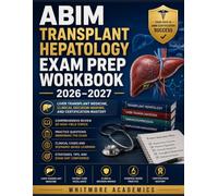 ABIM TRANSPLANT HEPATOLOGY EXAM PREP WORKBOOK 2026-2027: Liver Transplant Medicine, Clinical Decision-Making, and Certification Mastery