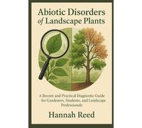 Abiotic Disorders of Landscape Plants: A Recent and Practical Diagnostic Guide for Gardeners, Students, and Landscape Professionals