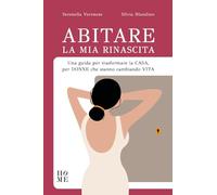 Abitare la mia rinascita. Una guida per trasformare la casa, per donne che stanno cambiando vita