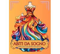 Abiti dei Sogni: Libro da colorare per adulti, bambini e ragazzi con illustrazioni eleganti di abiti da sogno, moda e fantasia.