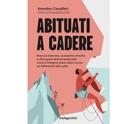Abituati a cadere. Braccia stanche, scarpette strette e altre gioie dell'arrampicata: cosa ci insegna stare sulla roccia, un fallimento alla volta