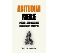 Abitudini Nere: Spezzare Il Ciclo Oscuro Dei Comportamenti Distruttivi (Italian Edition)