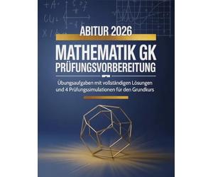 Abitur 2026 Mathematik Gk Prüfungsvorbereitung: Übungsaufgaben mit vollständigen Lösungen und 4 Prüfungssimulationen für den Grundkurs