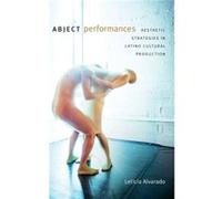 Abject Performances by Leticia Alvarado Leticia Alvarado (Auteur)