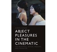 Abject Pleasures In The Cinematic: The Beautiful, Sexual Arousal, And Laughter