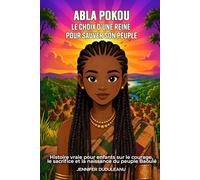Abla Pokou, le choix d’une reine pour sauver son peuple: histoire vraie pour enfants sur le courage, le sacrifice et la naissance du peuple Baoulé