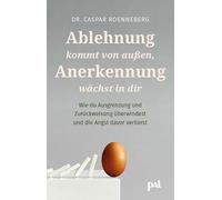 Ablehnung kommt von außen, Anerkennung wächst in dir: Wie du Ausgrenzung und Zurückweisung überwindest und die Angst davor verlierst
