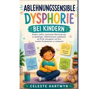 ABLEHNUNGSSENSIBLE DYSPHORIE BEI KINDERN: Kindern helfen, emotionale Überforderung zu bewältigen, Selbstvertrauen aufzubauen, mit Kritik umzugehen und ihre sozialen Kompetenzen zu verbessern