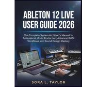 ABLETON 12 LIVE USER GUIDE 2026: The Complete System Architect’s Manual to Professional Music Production, Advanced MIDI Workflows, and Sound Design Mastery