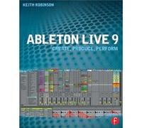 Ableton Live 9 by Robinson & Keith Lecturer at New York University & USA & specializing in composing and producing with Ableton Keith Robinson, (Auteur)
