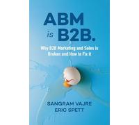 ABM is B2B.: Why B2B Marketing and Sales is Broken and How to Fix it