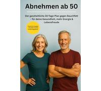 Abnehmen ab 50 - Der ganzheitliche 30-Tage-Plan, der wirklich funktioniert: Der einzige 30-Tage-Plan ab 50, den du wirklich brauchst - für weniger Bauchfett, mehr Energie & Lebensfreude.