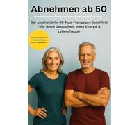 Abnehmen ab 50 - Der ganzheitliche 30-Tage-Plan, der wirklich funktioniert: Der einzige 30-Tage-Plan ab 50, den du wirklich brauchst - für weniger Bauchfett, mehr Energie & Lebensfreude.